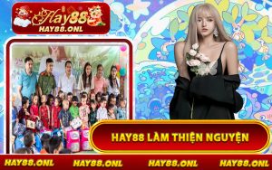 HAY88 Làm Thiện Nguyện